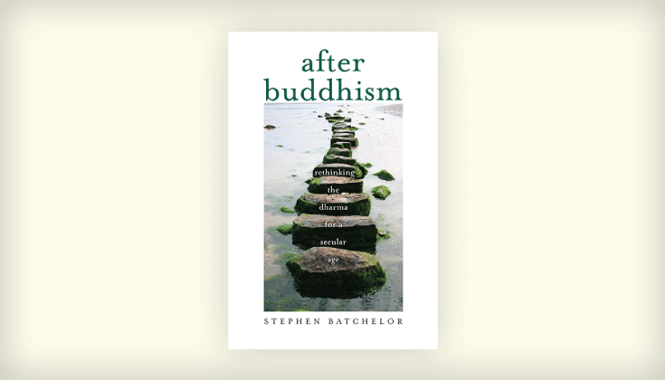 After Buddhism, Rethinking the Dharma for a Secular Age, Review, Stephen Batchelor, Roger Jackson, Buddhadharma, Lion's Roar